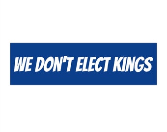 We don't elect kings Bumper Stickers No one is above the law sticker