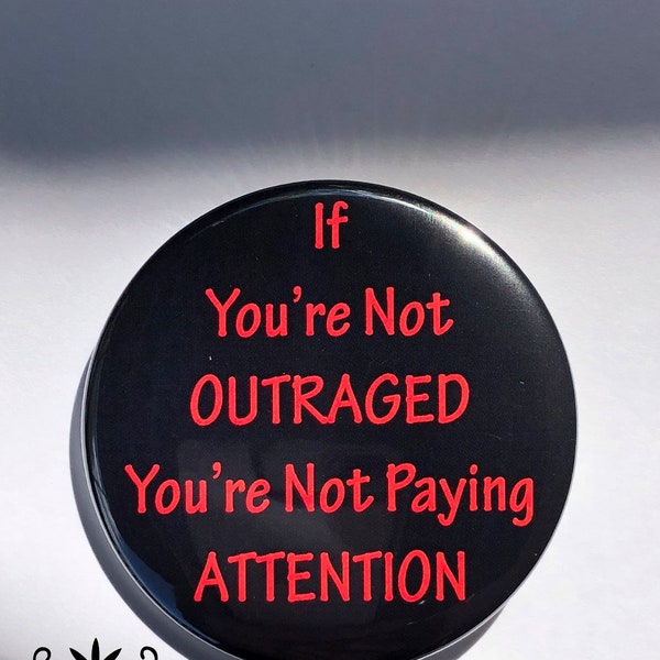 If You're Not Outraged You're Not Paying Attention Button or magnet. 2.25" Pin back button or magnet. Protest Button. Resistance Buttons.