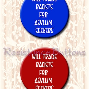 Will Trade Racists for Asylum Seekers Button or magnet. 2.25&quot; Pin back button or magnet. Resistance Buttons. Americans Against Racism Button
