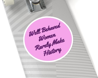 Well Behaved Women Rarely Make History sticker in Pink. Kiss-Cut Stickers