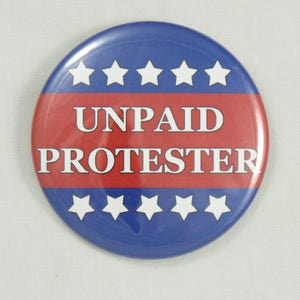 Unpaid Protester Button. 2.25&quot; pin-back button. Protest Button. Resist Button. Anti-Trump button. Resistance Buttons