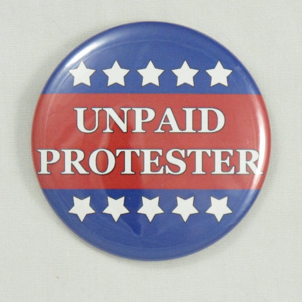 Unpaid Protester Button. 2.25" pin-back button. Protest Button. Resist Button. Anti-Trump button. Resistance Buttons