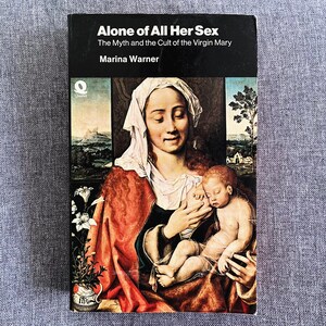 Alone of All Her Sex: the Myth and the Cult of the Virgin Mary by ...