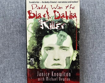 Daddy Was the Black Dahlia Killer: The Identity of America's Most Notorious Serial Murderer--Revealed at Last by Janice Knowlton