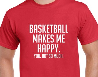 Basketball Makes Me Happy Shirt- Funny Basketball Tshirt- Basketball Gift