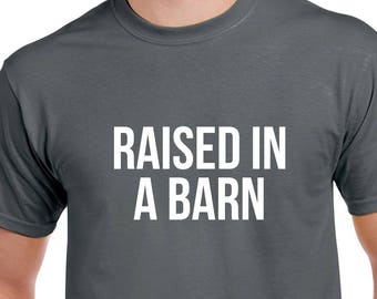 Raised in a Barn Shirt- Farm Tshirt- Gift for Farmer- Funny Farm Tee