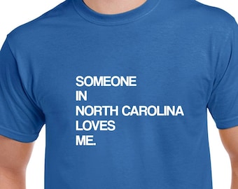 Someone in North Carolina Loves Me Shirt- North Carolina Tshirt- Gift from North Carolina