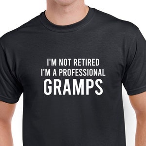 I&#39;m Not Retired I&#39;m A Professional Gramps Shirt- Gramps Tshirt- Retirement Gift- Gramps Gift- Funny Retirement Tshirt- CUSTOMIZE THE NAME