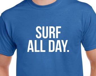 Surf All Day Shirt- Surfing Tshirt- Surfing Gift- Gift for Surfer