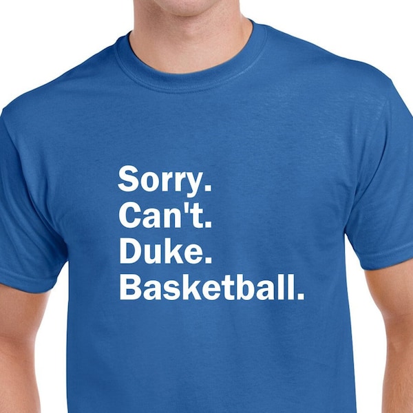 Sorry Can't Duke Basketball Tshirt- Fun Duke Basketball Shirt- Duke Blue Devils Tee- Customize the Sport- CUSTOMIZE THE TEAM