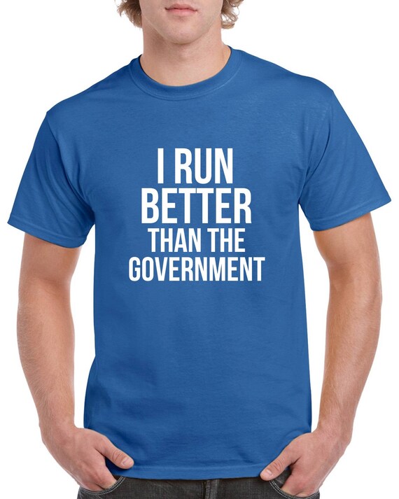 I Run Better Than The Government T-Shirt I Run Better Than The Government T-Shirt