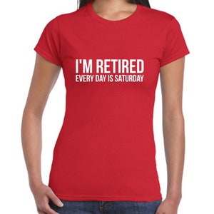 I'm Retired Every Day is Saturday Shirt Retired Tshirt | Etsy