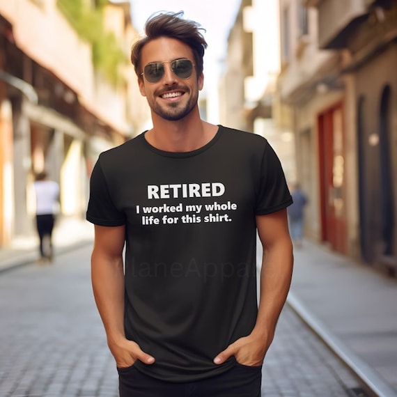 Retired Worked My Whole Life For This Shirt Retirement Gift Retired Worked My Whole Life For This Shirt Retirement Gift