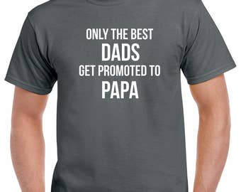 Only the Best Dads Get Promoted to Papa Shirt- Shirt for Grandpa- Fathers Day Gift