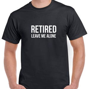 Chemise Leave Me Alone à la retraite - Tshirt de retraite - Cadeau de retraite pour homme - Cadeau de retraite amusant