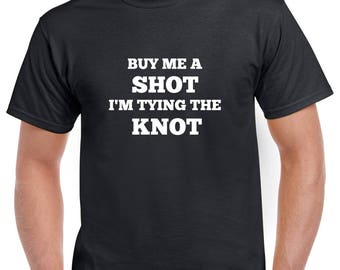 Buy Me A Shot, I'm Tying the Knot Shirt- Bachelor Party Tshirt- Gift for Groom