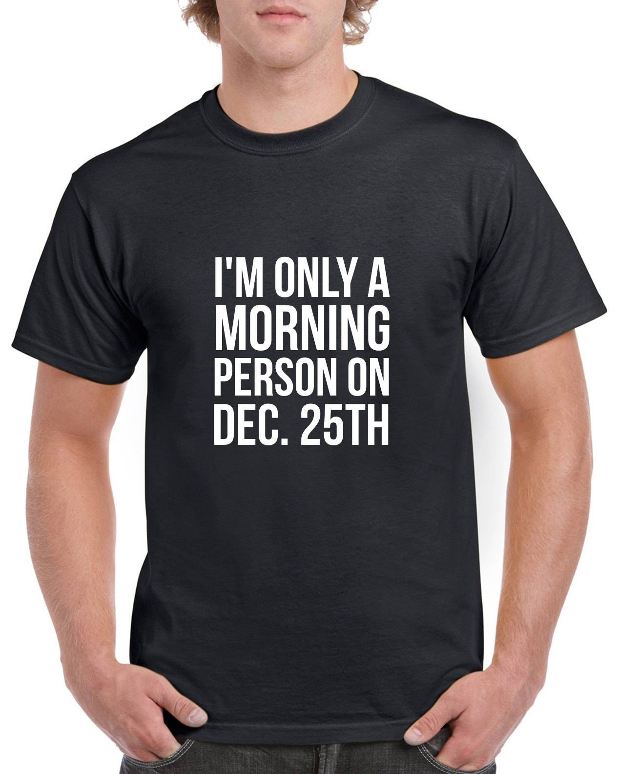 I'm Only a Morning Person on December 25th Shirt