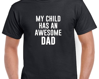 My Child Has An Awesome Dad Shirt- Dad Tshirt- Gift for Dad- Father's Day Gift