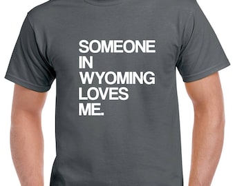 Someone in Wyoming Loves Me Shirt- Wyoming Tshirt- Gift from Wyoming