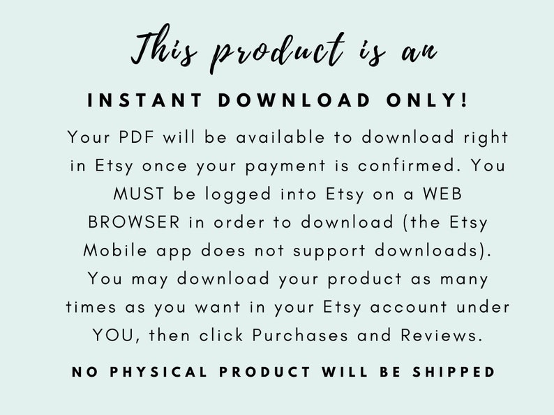 K&ouml;nnte beinhalten: Text auf hellblauem Hintergrund, der lautet: "Dieses Produkt ist ein SOFORTIGER DOWNLOAD NUR! Ihr PDF steht zum Download bereit, sobald Ihre Zahlung best&auml;tigt wurde. Sie M&Uuml;SSEN bei Etsy in einem WEB-BROWSER angemeldet sein, um den Download durchzuf&uuml;hren (die Etsy-Mobil-App unterst&uuml;tzt keine Downloads). Sie k&ouml;nnen Ihr Produkt so oft herunterladen, wie Sie m&ouml;chten, in Ihrem Etsy-Konto unter IHR, klicken Sie dann auf K&auml;ufe und Bewertungen. KEIN PHYSIKALISCHES PRODUKT WIRD VERSANDT"