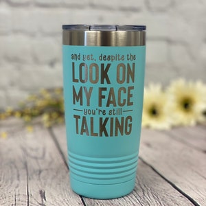 Despite The Look On My Face You’re Still Talking Tumbler Coffee Mug, Funny Tumbler, Sarcasm Gift, Gift for Friends, Adult Humor Tumbler