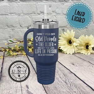 Don&#39;t Piss Off Old People The Older We Get The Less Life In Prison Is a Deterrent 40oz Tumbler, Custom Tumbler, Gift For Friend