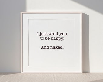 I just want you to be happy. And naked. - Digital Print