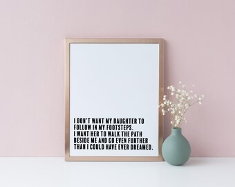 I want my daughter to follow in my footstep - Gift for Daughter Digital Download