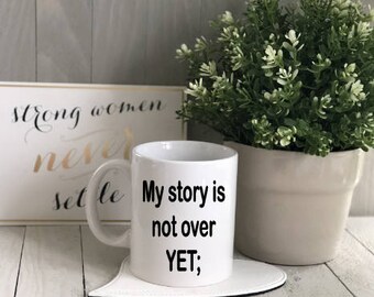 My Story Is Not Over Mug, Coffee Mug, Motivational Mug