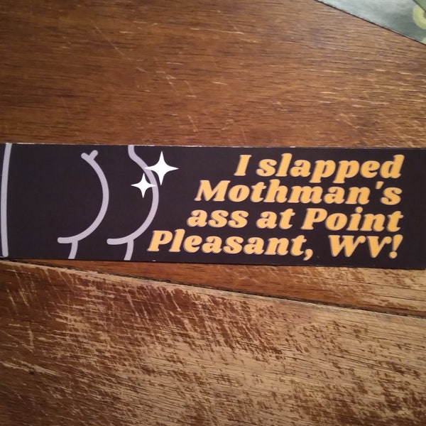 Mothman's ass bumpersticker - I slapped Moth man's ass at Point Pleasant WV Vinyl Bumper Sticker