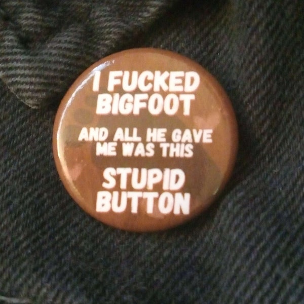 I fucked Bigfoot - Cryptid Button Pin - 1.25 inch pinback button