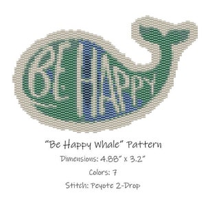 May include: A beading pattern for a whale with the text "Be Happy Whale" in blue beads. The pattern is 4.88 inches by 3.2 inches and uses 7 colors. The stitch is Peyote 2-Drop.