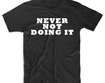 Never Not Doing It T-shirt