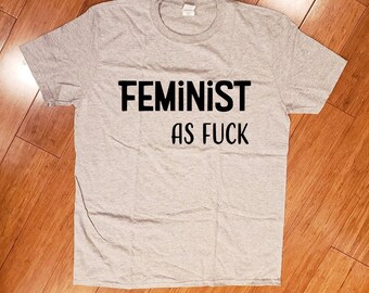 Feminist as F*ck ~ Men's Tshirt