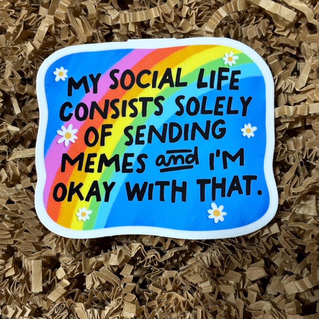 My Social Life Consists of Sending Memes and I’m Okay With That Sticker ...