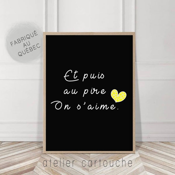 Et puis au pire, on s'aime. poster chambre, décoration maison pour couple, deco amour. couple, chum, blonde. French decor.