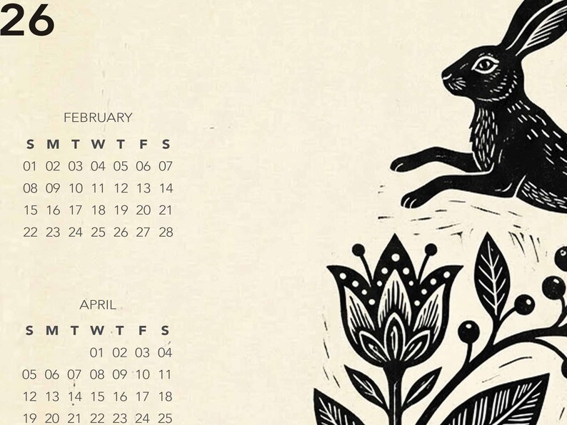 May include: A black and white linocut print calendar page featuring a running hare, floral elements, and the number 26. The calendar shows the months of February and April with the days of the week.