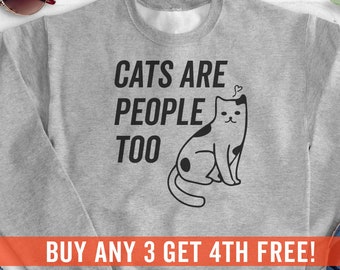 Cats Are People Too Sweatshirt, Hoodie, Long Sleeve Shirt, Unisex Sizing, Cute Cat Sweatshirt, Cat Owner Sweatshirt, Pet Sweatshirt