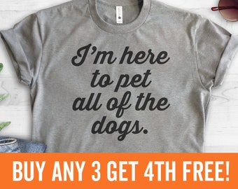 I'm Here To Pet All The Dogs T-shirt, Ladies Unisex Crewneck Shirt, Funny Dog T-shirt, Short & Long Sleeve T-shirt