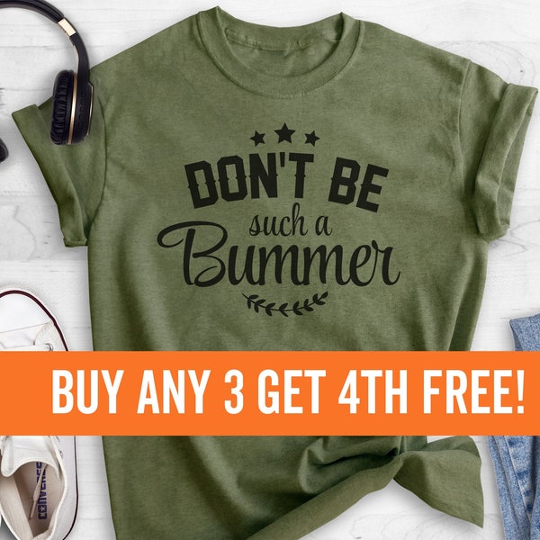 Don't Be Such A Bummer Shirt, Unisex Ladies Shirt, Positivity Shirt, Inspire Shirt, Motivation Shirt, Enthusiasm Shirt