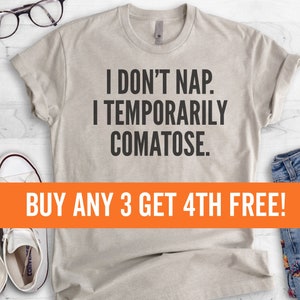 I Don't Nap I Temporarily Comatose T-shirt, Ladies, Unisex, Womens, Sleep T-shirt, Sarcastic T-shirt, Short & Long Sleeve T-shirt