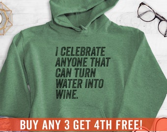 I Celebrate Anyone That Can Turn Water Into Wine Sweatshirt, Hoodie, Long Sleeve Shirt, Unisex Sizing, Funny Jesus Sweatshirt, Jesus Hoodie