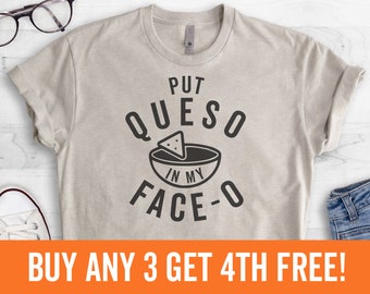 Put Queso In My Face-O Shirt, Unisex Shirt, Nacho Shirt, Mexican Food Shirt, Queso Shirt