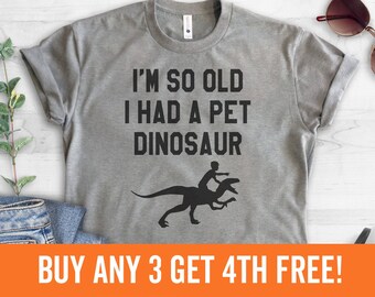 I'm So Old I Had A Pet Dinosaur Shirt, Unisex Shirt, Funny Old Lady Shirt, Old Man Tee, Senior Citizen Shirt, Gift For Grandma, Grandpa Gift