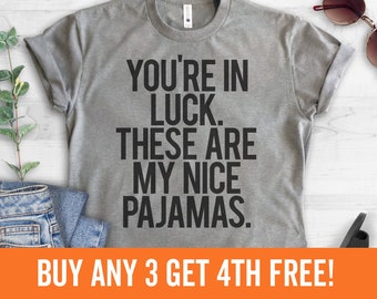 You're In Luck There Are My Nice Pajamas T-shirt, Ladies Mens Unisex t-shirt, lazy day tshirt, funny pajama, Short & Long Sleeve T-shirt