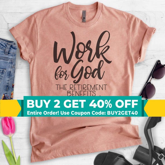 Work For God - The Retirement Benefits Are Great T-Shirts Work For God - The Retirement Benefits Are Great T-Shirts