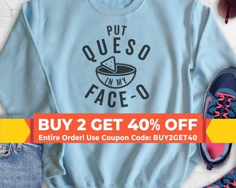 Put Queso In My Face-O Sweatshirt, Hoodie, Long Sleeve Shirt, Unisex Sizing, Nacho Sweatshirt, Mexican Food Hoodie, Queso Sweatshirt