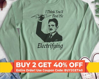 I Think You'll find Me Electrifying Tesla Sweatshirt, Hoodie, Long Sleeve Shirt, Unisex Sizing, Nikola Tesla Sweatshirt, Tesla Hoodie