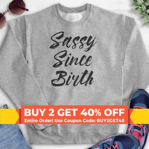 Sassy Since Birth Sweatshirt, Hoodie, Long Sleeve Shirt, Unisex Sizing, Sassy Girl Sweatshirt, Sassy Hoodie