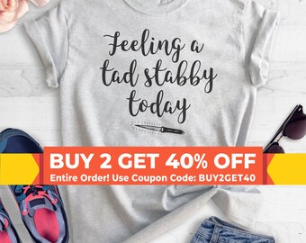 Feeling A Tad Stabby Today T-shirt, Ladies Unisex Crewneck Shirt, Sarcastic T-shirt, Instagram T-shirt, Short & Long Sleeve T-shirt